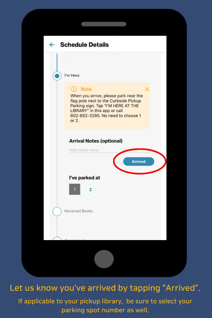 Let us know
          you've arrived by tapping 'Arrived'. If applicable to your pickup library, be sure to
          select your parking spot number as well.'